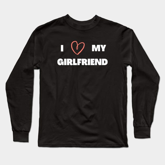 I LOVE MY GIRLFRIEND Long Sleeve T-Shirt by Dizzyland